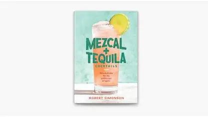 Mezcal and Tequila Cocktail Book