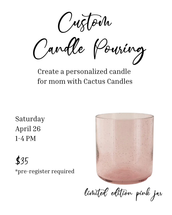 4/26 1-4 PM Custom Candle Pouring, Cactus Candles